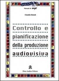 Controllo e pianificazione della produzione audiovisiva - Claudio Biondi - copertina