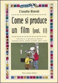 Come si produce un film. Vol. 2: Tecnica e pratica della produzione dallo script alla sala. - Claudio Biondi - copertina