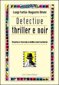 Detective thriller e noir. Teoria e tecnica della narrazione - Augusto Bruni,Luigi Forlai - copertina