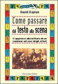 Come passare dal testo alla scena. 5 approcci alla lettura di un copione ad uso degli attori - David Kaplan - copertina