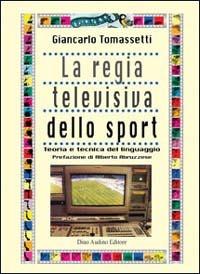 La regia televisiva dello sport. Teoria e tecnica del linguaggio - Giancarlo Tomassetti - copertina