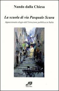 La scuola di via Pasquale Scura. Appassionato elogio dell'istruzione pubblica in Italia - Nando Dalla Chiesa - copertina