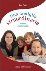 Una famiglia straordinaria. Sette passi per vivere, amare e crescere insieme