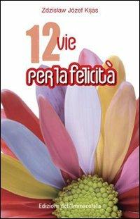 Dodici vie per la felicità - Zdzisław Józef Kijas - copertina