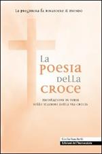 La poesia della croce. Meditazioni in versi sulle stazioni della Via Crucis