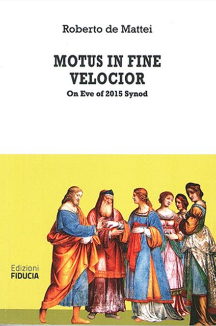 Motus in fine velocior. On Eve of 2015 Synod - Roberto De Mattei - copertina