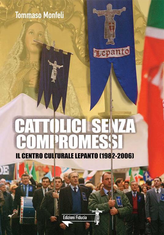 Cattolici senza compromessi. Il Centro culturale Lepanto (1982-2006) - Tommaso Monfeli - copertina