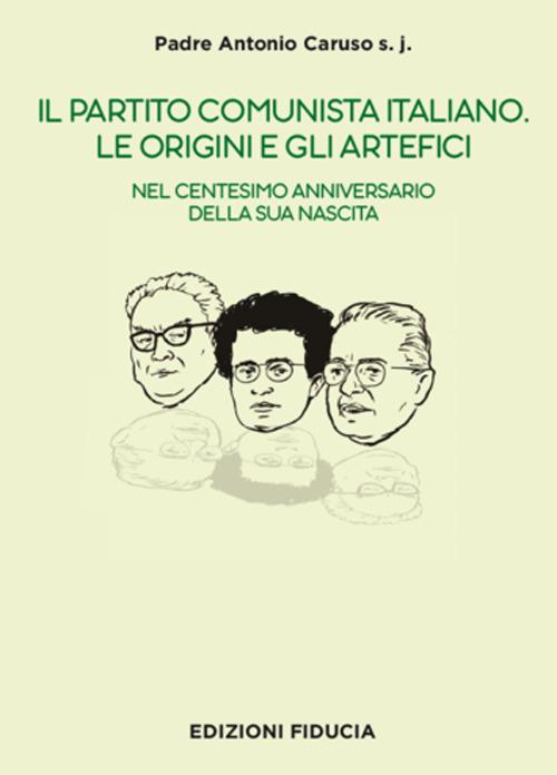 Il Partito Comunista italiano. Le origini e gli artefici. Nel centesimo anniversario della sua nascita - Antonio Caruso - copertina