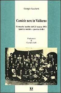 Camicie nere in Valdarno. Cronache inedite del 23 marzo 1921 (guerra sociale e guerra civile) - Giorgio Sacchetti - copertina