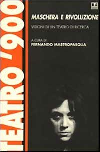 Maschera e rivoluzione. Visioni di un teatro di ricerca - Fernando Mastropasqua - copertina