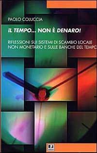 Il tempo... non è denaro! Riflessioni sui sistemi di scambio locale non monetario e sulle Banche del tempo - Paolo Coluccia - copertina