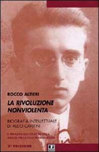 La rivoluzione non violenta. Per una biografia intellettuale di Aldo Capitini - Rocco Altieri - copertina