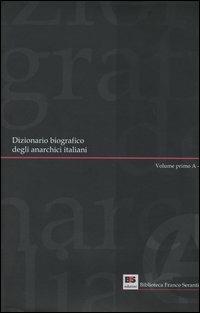 Dizionario biografico degli anarchici italiani. Vol. 1: Volume primo: A-G. - copertina