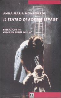 Il teatro di Robert Lepage - Anna Maria Monteverdi - copertina