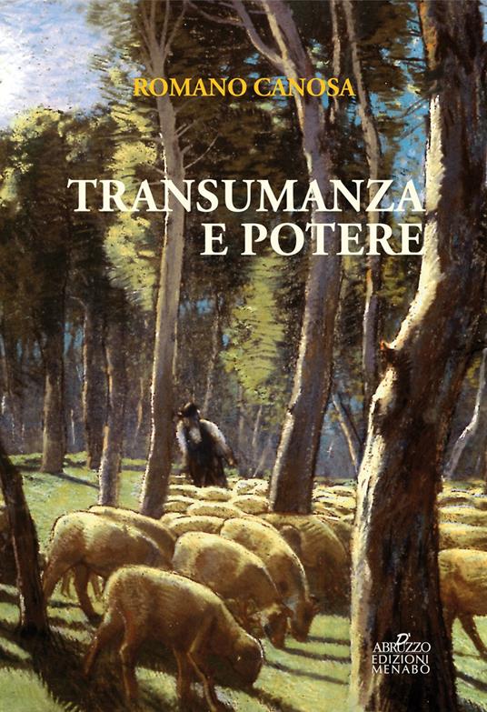 Transumanza e potere. «Pastori» e «agricoltori» tra Abruzzo e Puglia dalla fine del Settecento alla metà dell'Ottocento - Romano Canosa - copertina