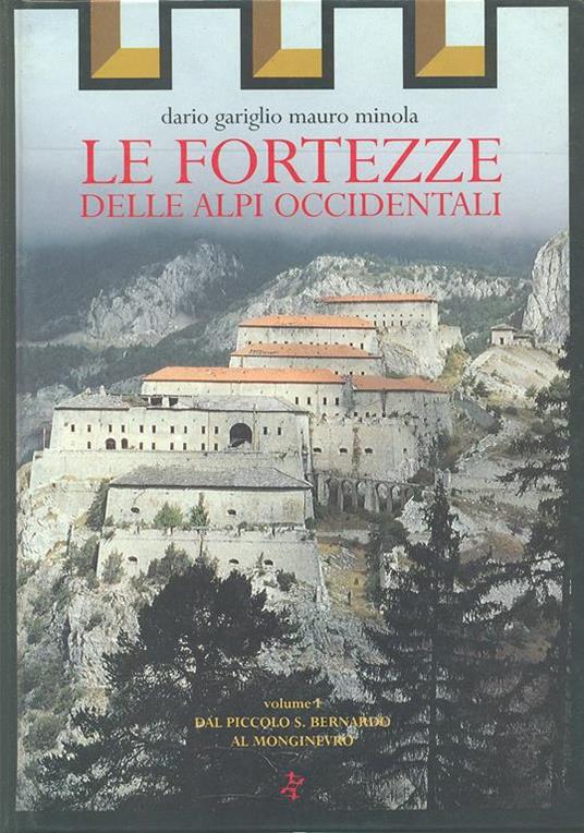 Le fortezze delle Alpi occidentali. Vol. 1: Dal Piccolo San Bernardo al Monginevro. - Dario Gariglio,Mauro Minola - 3