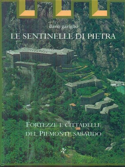 Le sentinelle di pietra. Fortezze e cittadelle del Piemonte sabaudo - Dario Gariglio - copertina