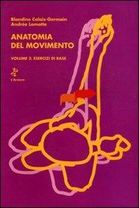 Anatomia del movimento. Vol. 2: Esercizi di base. - Blandine Calais-Germain,Andrée Lamotte - copertina