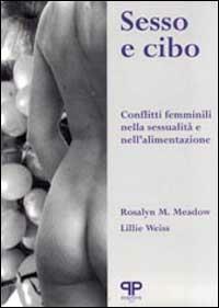 Sesso e cibo: conflitti femminili nella sessualità e nell'alimentazione - Rosalyn M. Meadow,Lillie Weiss - copertina