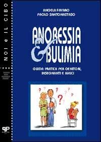 Anoressia e bulimia. Guida pratica per genitori, insegnanti e amici - Angela Favaro,Paolo Santonastaso - copertina