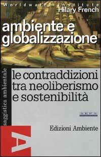 Ambiente e globalizzazione. Le contraddizioni tra neoliberismo e sostenibilità - Hilary French - copertina