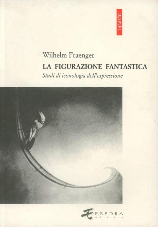 La figurazione fantastica. Studi di iconologia dell'espressione - Wilhelm Fraenger - copertina