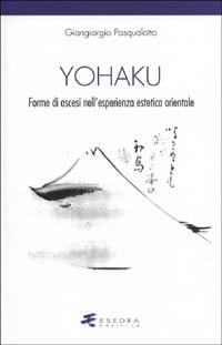 Yohaku. Forme di ascesi nell'esperienza estetica orientale - Giangiorgio Pasqualotto - copertina
