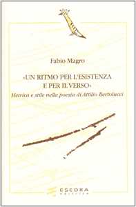 Un ritmo per l'esistenza e per il verso. Metrica e stile nella poesia di Attilio Bertolucci
