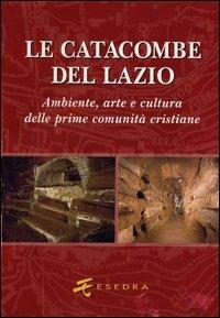 Le catacombe del Lazio. Ambiente, arte e cultura delle prime comunità cristiane - copertina