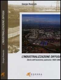 L' industrializzazione diffusa. Storia dell'economia padovana 1923-2003
