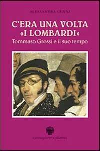 C'era una volta «I lombardi». Tommaso Grossi e il suo tempo - Alessandra Cenni - copertina