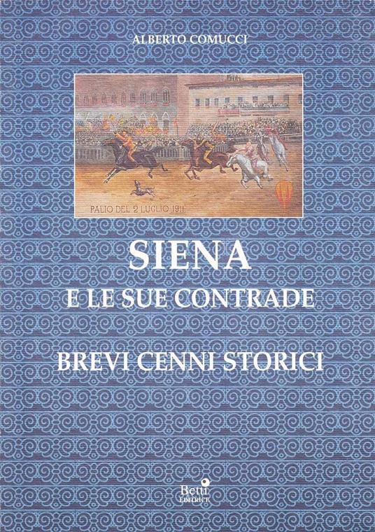Siena e le sue contrade. Brevi cenni storici - Alberto Comucci - copertina