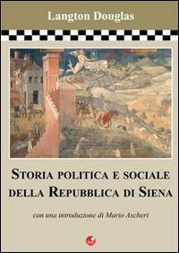 Storia politica e sociale della Repubblica di Siena - Langton Douglas - copertina