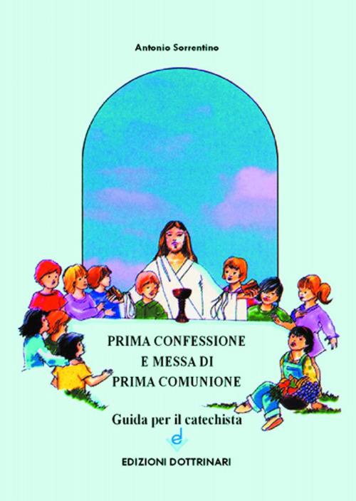 Prima confessione e messa di prima comunione. Guida per il catechista - Antonio Sorrentino - copertina