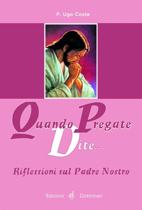 Quando pregate dite... Riflessioni sul Padre nostro - Ugo Costa - copertina