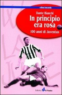 In principio era rosa: 100 anni di Juventus - Dante Bianchi - copertina