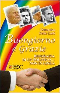 Buongiorno e grazie. Biografia di un politico non in linea - Domenico Delle Curti - copertina