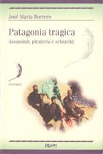 Patagonia tragica. Assassinii, pirateria e schiavitù