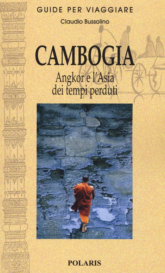 Cambogia. Angkor e l'Asia dei tempi perduti - Claudio Bussolino - copertina