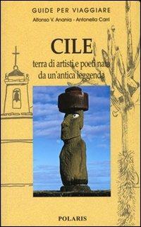Cile. Terra di artisti e poeti nata da un'antica leggenda - Alfonso V. Anania,Antonella Carri - copertina
