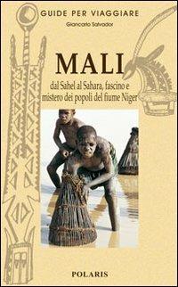 Mali. Dal Sahel al Sahara, fascino e mistero dei popoli del fiume Niger - Giancarlo Salvador - copertina