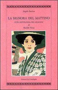 La signora del mattino. Con antologia dei «Mosconi» di Matilde Serao - Angela Sarcina - copertina