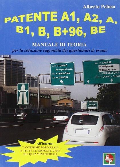 Patente A1, A2, A, B1, B, B+96, BE. Manuale di teoria per la soluzione dei questionari di esame - Alberto Peluso - copertina