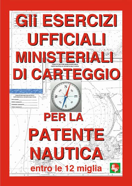 Gli esercizi ufficiali ministeriali di carteggio per la patente nautica entro le 12 miglia - copertina