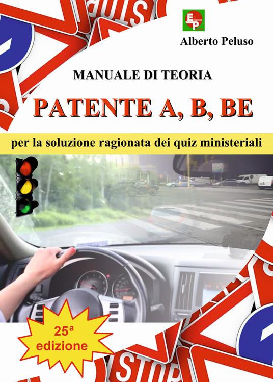 Patente A, B, BE. Manuale di teoria per la soluzione ragionata dei quiz ministeriali - Alberto Peluso - copertina