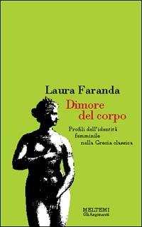 Dimore del corpo. Profili dell'identità femminile nella Grecia classica - Laura Faranda - copertina