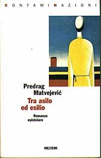 Tra asilo ed esilio. Romanzo epistolare - Predrag Matvejevic - copertina