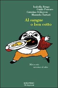 Al sangue o ben cotto. Miti e riti intorno al cibo - Guido Ferraro,Manuela Tartari,Caterina Schiavon - copertina