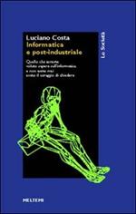 Informatica e post-industriale. Quello che avreste voluto sapere sull'informatica e non avete mai avuto il coraggio di chiedere