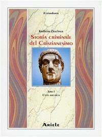 Storia criminale del cristianesimo. Vol. 1: L' età arcaica. Dalle origini nell'Antico Testamento fino alla morte di S. Agostino (430) - Karlheinz Deschner - copertina